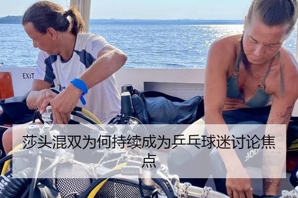 莎头混双为何持续成为乒乓球迷讨论焦点 - leyu